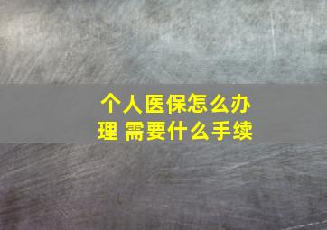 个人医保怎么办理 需要什么手续